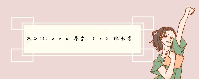 怎么用java语言：[1]输出星号三角形